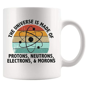 Universe Is Made Of Protons Neutrons Electrons | Ceramic Coffee Mug | 11 OZ