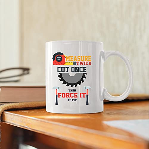 Gift for Carpenter Measure Twice Cut Once Then | Ceramic Coffee Mug | 11 OZ