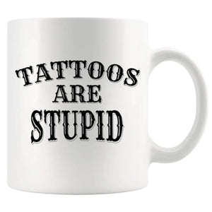 Tattoos Are Stupid Tattoo Gifts Lover For Men | Ceramic Coffee Mug | 11 OZ