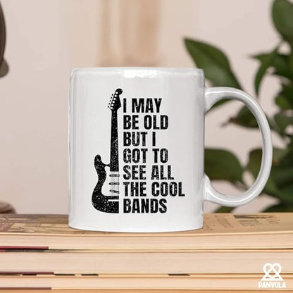 I May Be Old But Got To See All The Cool Bands | Ceramic Coffee Mug | 11 OZ