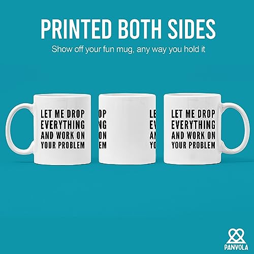 Let Me Drop Everything And Start Working On | Ceramic Coffee Mug | 11 OZ