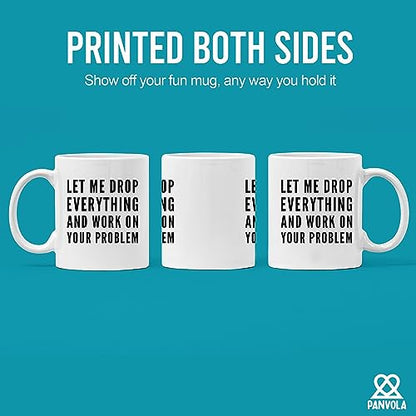 Let Me Drop Everything And Start Working On | Ceramic Coffee Mug | 11 OZ