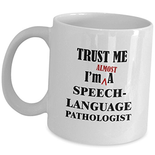 Trust Me Im Almost A Speech Language | Ceramic Coffee Mug | 11 OZ