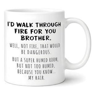 Funny Brother Gift I d Walk Through Fire For | Ceramic Coffee Mug | 11 OZ