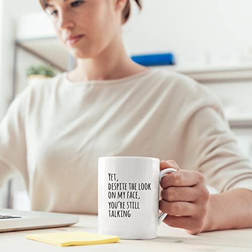Yet Despite The Look On My Face You re Still | Ceramic Coffee Mug | 11 OZ