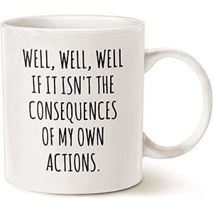 Well If it Isn t the Consequences Of My Own | Ceramic Coffee Mug | 11 OZ