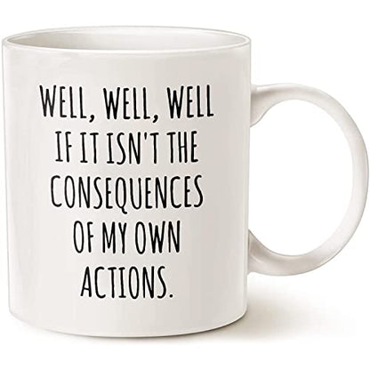 Well If it Isn t the Consequences Of My Own | Ceramic Coffee Mug | 11 OZ