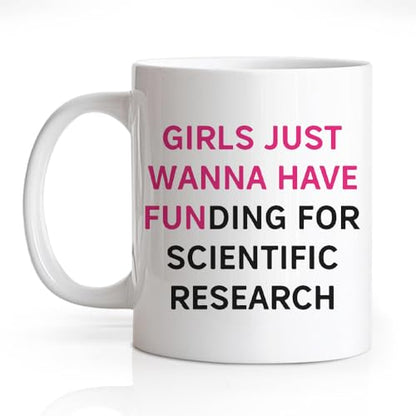 Girls Just Wanna Have Funding For Scientific | Ceramic Coffee Mug | 11 OZ