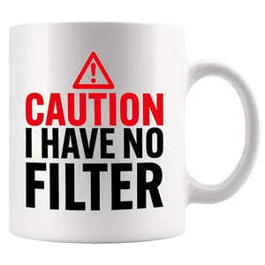 Caution I Have No Filter Sarcastic Gifts For | Ceramic Coffee Mug | 11 OZ