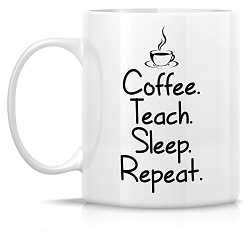 Funny Teach Sleep Repeat Teacher Sarcasm | Ceramic Coffee Mug | 11 OZ