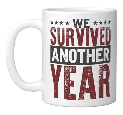 We Survived Another Year Funny New Birthday | Ceramic Coffee Mug | 11 OZ