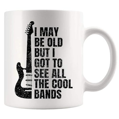I May Be Old But Got To See All The Cool Bands | Ceramic Coffee Mug | 11 OZ