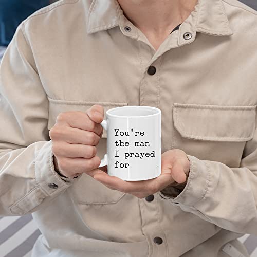 You re The Man I Prayed For Husband Boyfriend | Ceramic Coffee Mug | 11 OZ