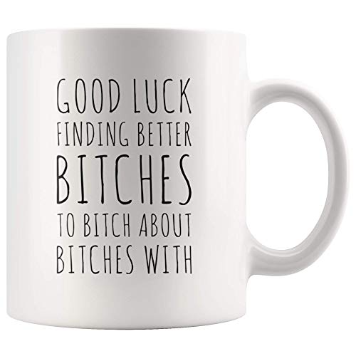 Good Luck Finding Better Bitch To About With | Ceramic Coffee Mug | 11 OZ