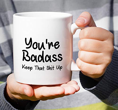 Funny You re Badass Keep That Shit Up | Ceramic Coffee Mug | 11 OZ