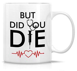 Funny But Did You Die Medical Doctor Nurse | Ceramic Coffee Mug | 11 OZ