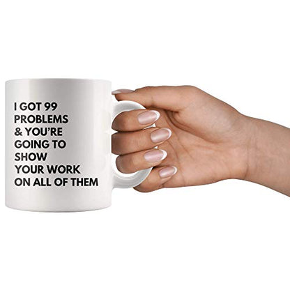I Got Problems You re Going To Show Your Work | Ceramic Coffee Mug | 11 OZ