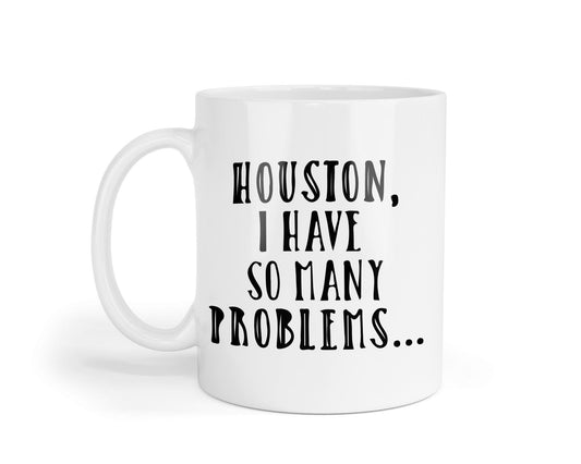 Houston I Have So Many Problems Mug: Funny Sarcastic Coffee Cup