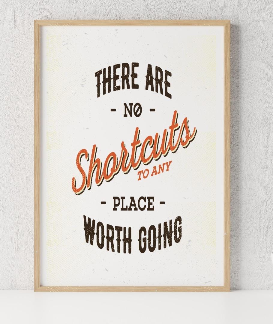 There Are No Shortcuts To Any Inspirational Positive Quote Poster Print Wall