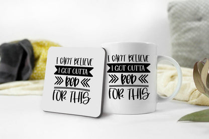 I Cant Believe I Got Outta Bed For This - Funny Novelty Mug & Coaster Coffee Tea Cup Office Gift