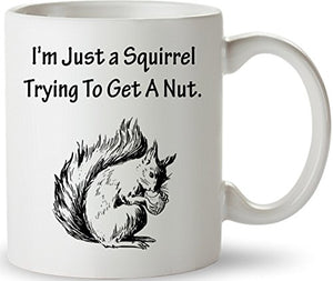 I m Just A Squirrel Trying To Get Nut Funny | Ceramic Coffee Mug | 11 OZ