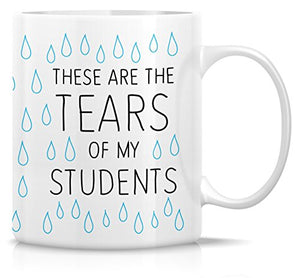 Funny These Are The Tears of My Students | Ceramic Coffee Mug | 11 OZ