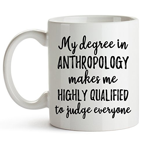 My Degree in Anthropology Makes Me Highly | Ceramic Coffee Mug | 11 OZ