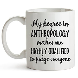 My Degree in Anthropology Makes Me Highly | Ceramic Coffee Mug | 11 OZ