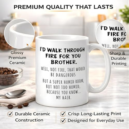 Funny Brother Gift I d Walk Through Fire For | Ceramic Coffee Mug | 11 OZ