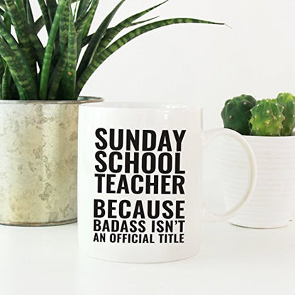 Teacher Gag Gift Sunday School Because Badass | Ceramic Coffee Mug | 11 OZ