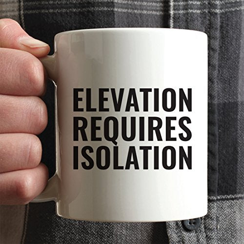 Motivational Gift Elevation Requires Isolation | Ceramic Coffee Mug | 11 OZ