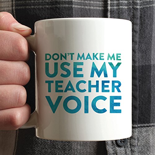 Teacher Funny Gift Don t Make me use My Voice | Ceramic Coffee Mug | 11 OZ