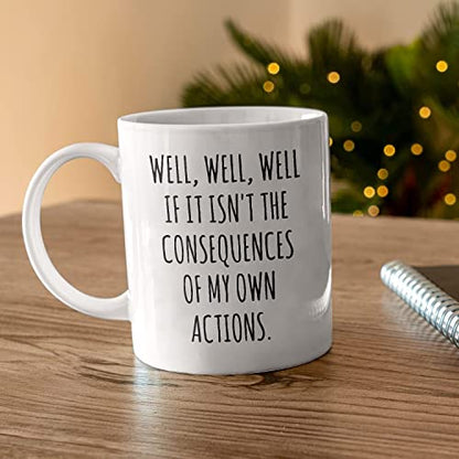 Well If it Isn t the Consequences Of My Own | Ceramic Coffee Mug | 11 OZ