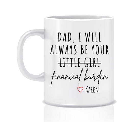 Dad I Will Always Be Your Financial Burden | Ceramic Coffee Mug | Father's Day Gift | Stylish Printed Design | Tea & Coffee Cup | 11oz