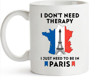 I don t need therapy just to go Paris Funny | Ceramic Coffee Mug | 11 OZ
