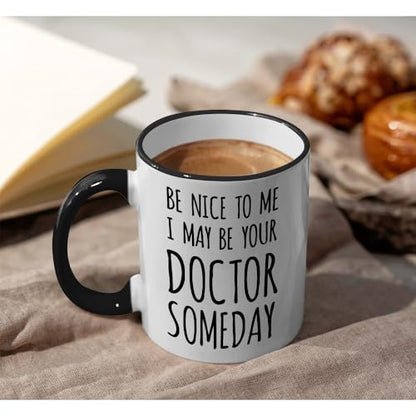 Be Nice to Me I May Your Doctor Someday | Ceramic Coffee Mug | 11 OZ