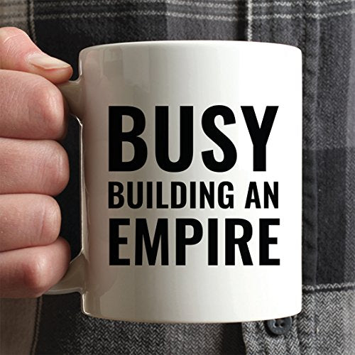 Motivational Gift Busy Building an Empire | Ceramic Coffee Mug | 11 OZ