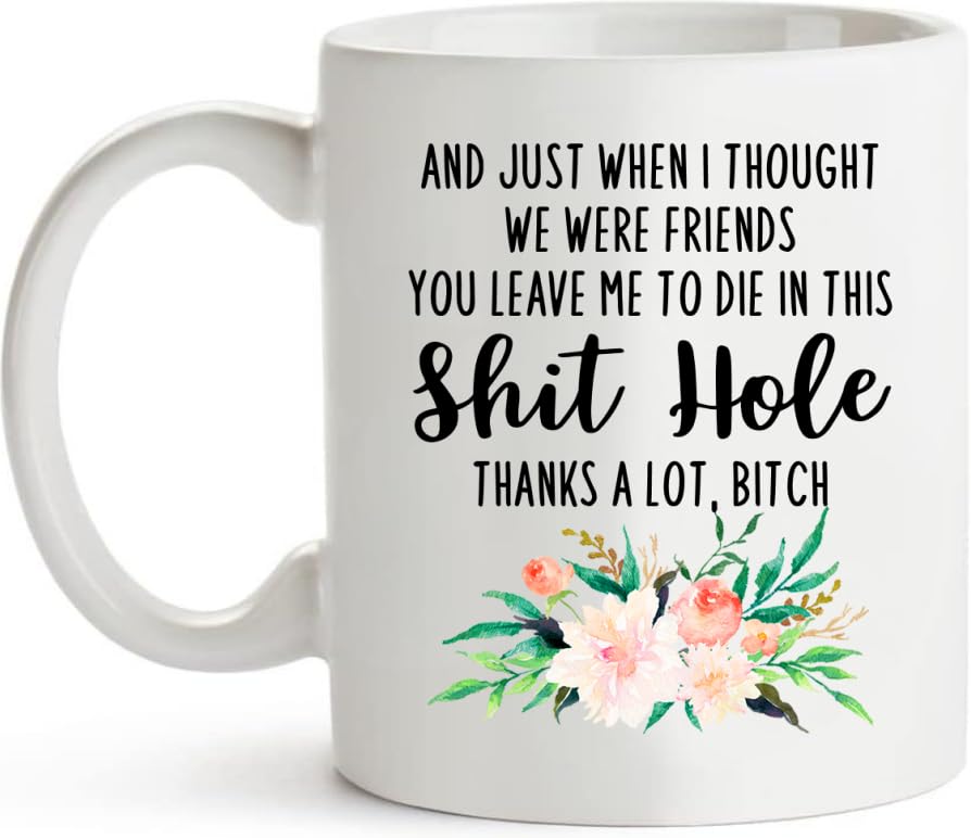 And Just when I thought we were friends you | Ceramic Coffee Mug | 11 OZ