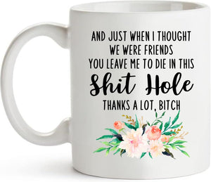 And Just when I thought we were friends you | Ceramic Coffee Mug | 11 OZ