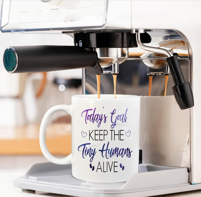 Today s Goal Keep the Tiny Humans Alive Themed | Ceramic Coffee Mug | 11 OZ