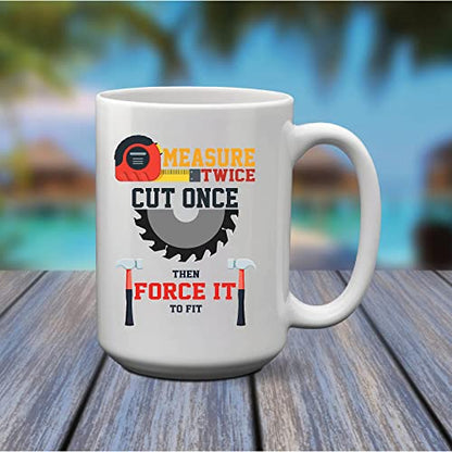 Gift for Carpenter Measure Twice Cut Once Then | Ceramic Coffee Mug | 11 OZ