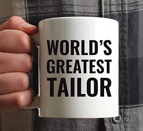 Gift for Men or Women World s Greatest Tailor | Ceramic Coffee Mug | 11 OZ