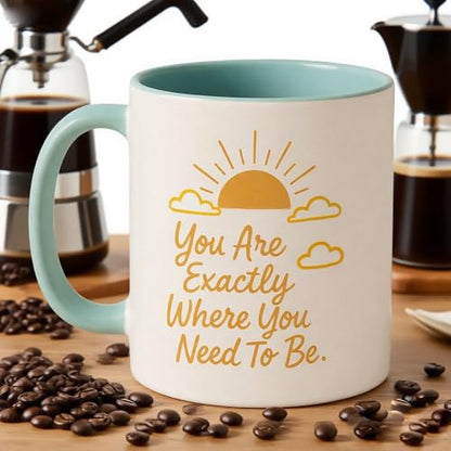 You Are Exactly Where Need To Be Motivational | Ceramic Coffee Mug | 11 OZ