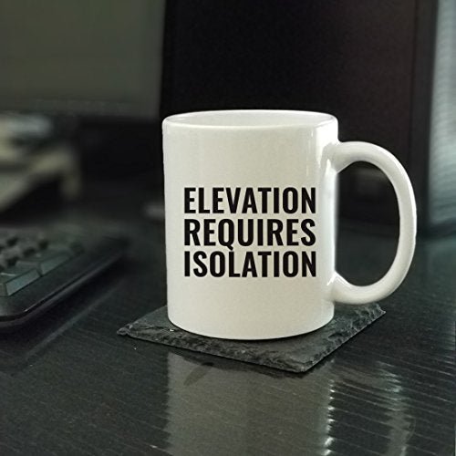 Motivational Gift Elevation Requires Isolation | Ceramic Coffee Mug | 11 OZ