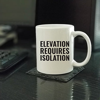 Motivational Gift Elevation Requires Isolation | Ceramic Coffee Mug | 11 OZ