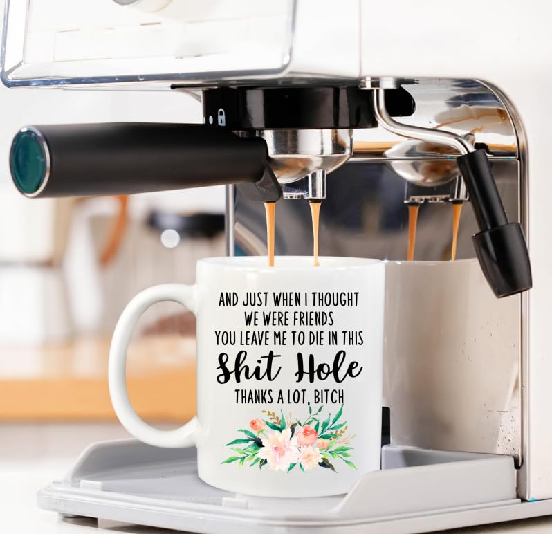And Just when I thought we were friends you | Ceramic Coffee Mug | 11 OZ