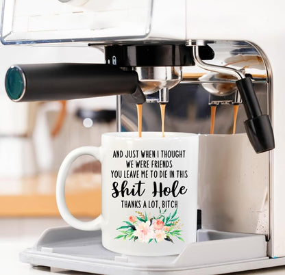 And Just when I thought we were friends you | Ceramic Coffee Mug | 11 OZ