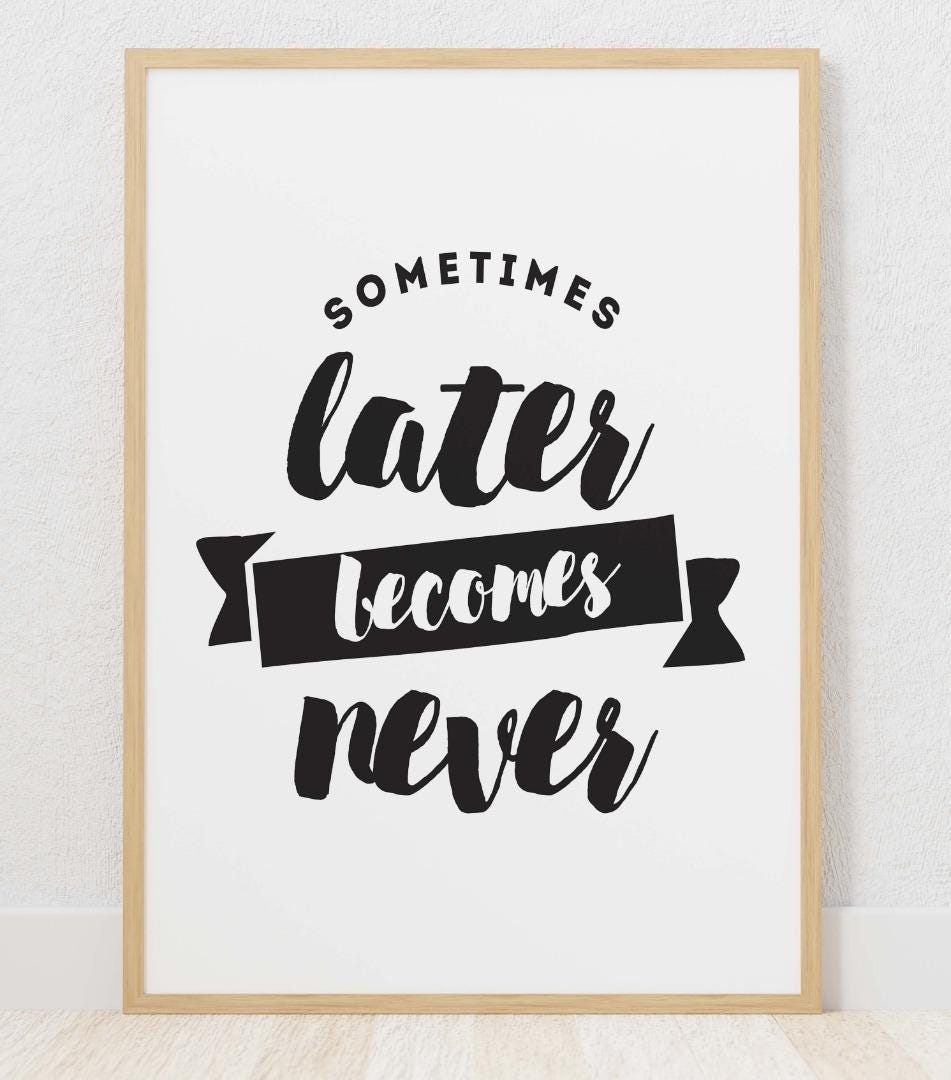 Sometimes Later Becomes Never Inspirational Picture Poster Print Wall