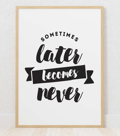 Sometimes Later Becomes Never Inspirational Picture Poster Print Wall