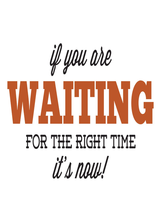 If You Are Waiting For Right Time Inspirational Positive Quote Poster Print